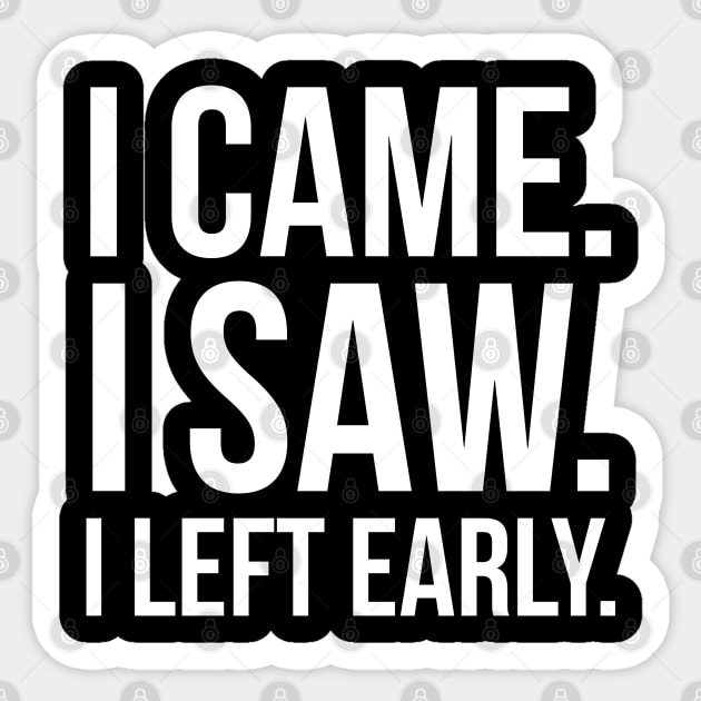 I Came. I Saw. I Left Early. Sticker by evokearo